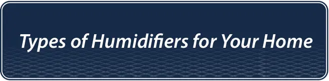 Types of Humidifiers for Your Home